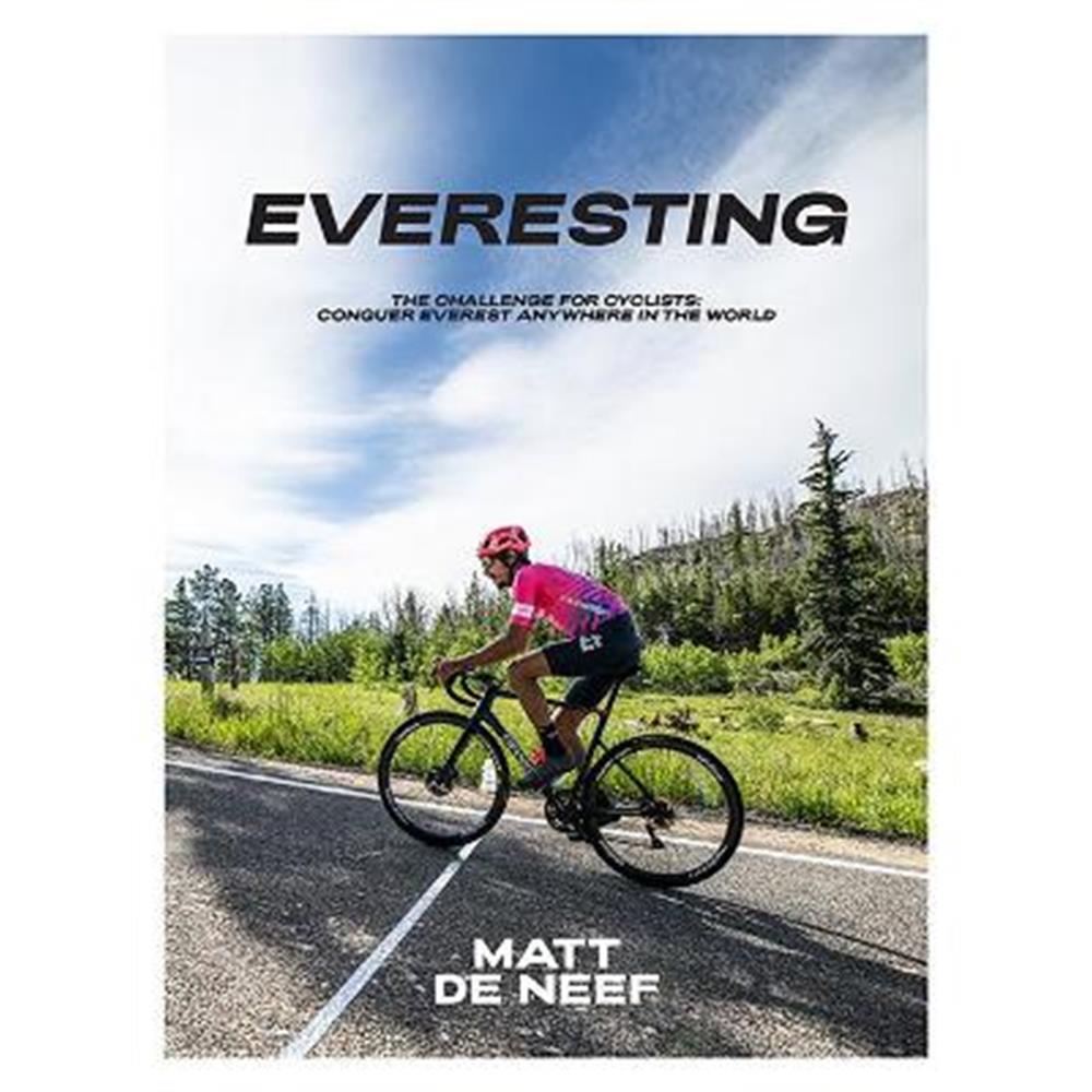 Everesting: The Challenge for Cyclists: Conquer Everest Anywhere in the World (Hardback) - Matt de Neef